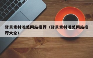 宁津背景素材唯美网站推荐（背景素材唯美网站推荐大全）